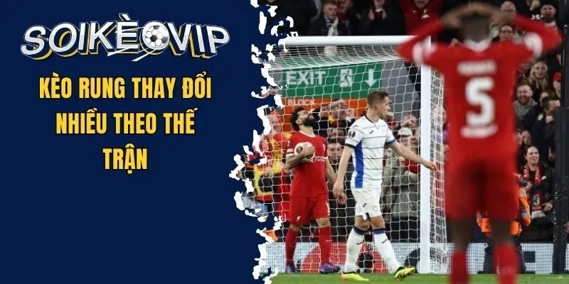 Cách Soi Kèo Rung - Bí Quyết Để Thắng Kèo Thường Xuyên 2 Kèo rung thay đổi nhiều theo thế trận