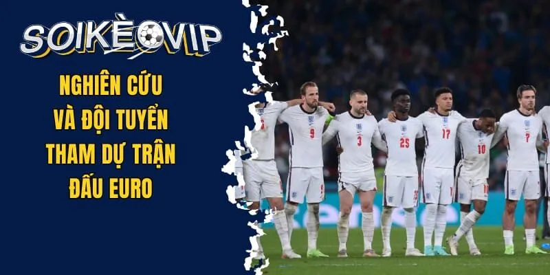 Soi Kèo Euro - Tìm Hiểu Các Bí Quyết Cá Cược Chuẩn Xác 3 Nghiên cứu và đội tuyển tham dự trận đấu Euro