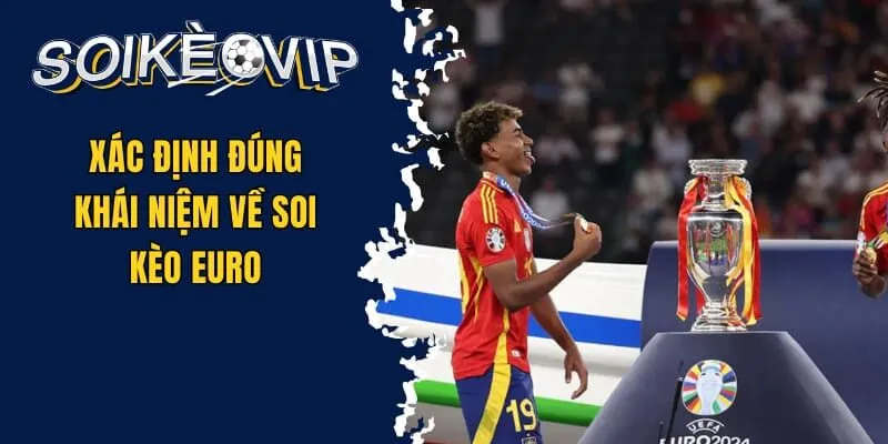 Soi Kèo Euro - Tìm Hiểu Các Bí Quyết Cá Cược Chuẩn Xác 1 Xác định đúng khái niệm về soi kèo Euro